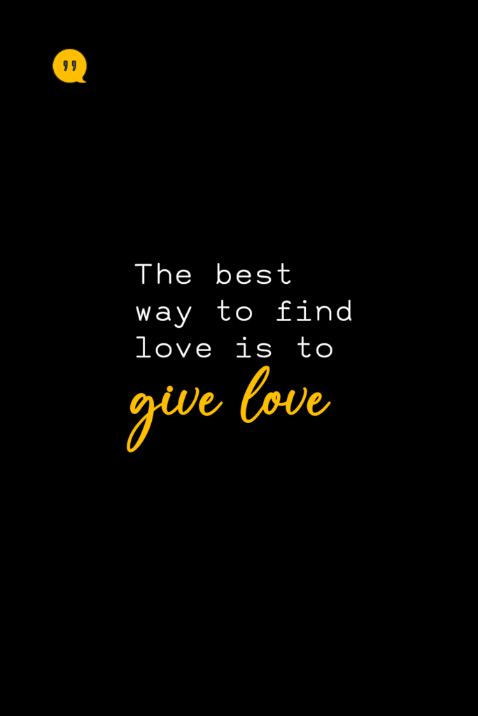 The best way to find love is to give love - relationship quotes