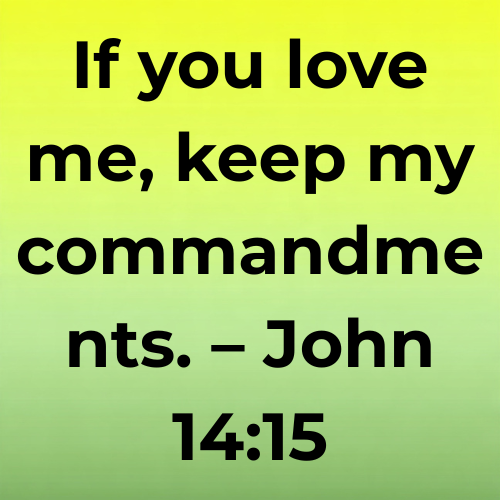 If you love me, keep my commandments. – John 14:15