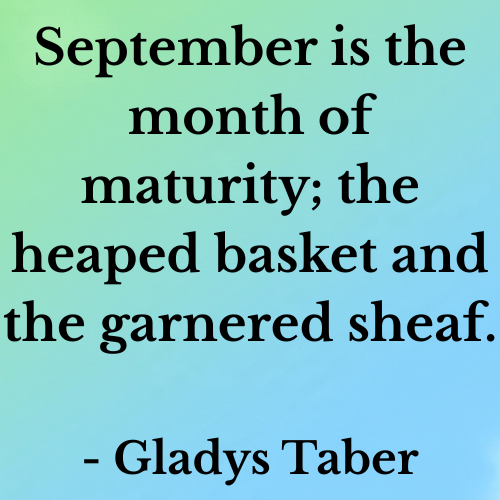 September is the month of maturity; the heaped basket and the garnered sheaf