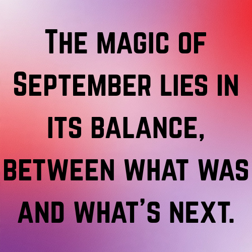 The magic of September lies in its balance, between what was and what’s next.