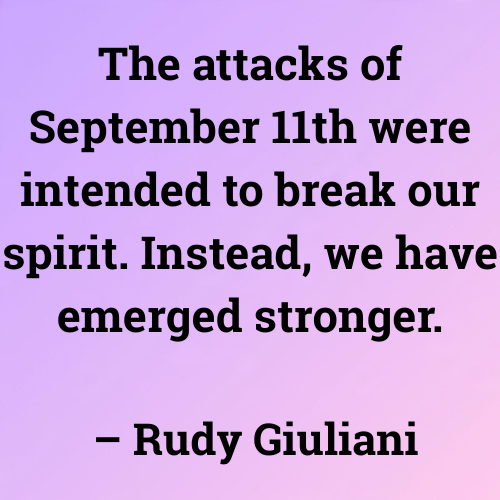 The attacks of September 11th were intended to break our spirit. Instead, we have emerged stronger