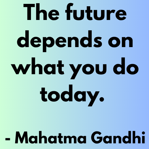 The future depends on what you do today