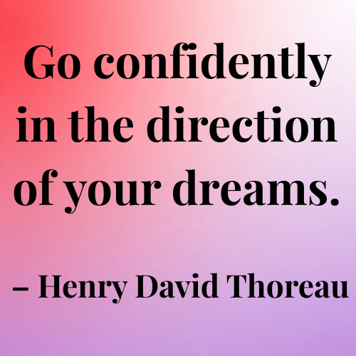 Go confidently in the direction of your dreams