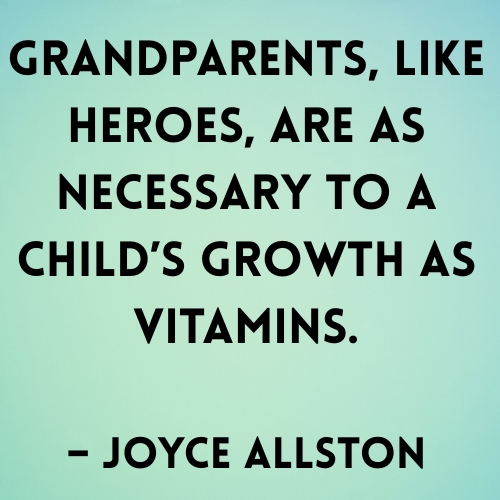 Grandparents, like heroes, are as necessary to a child’s growth as vitamins