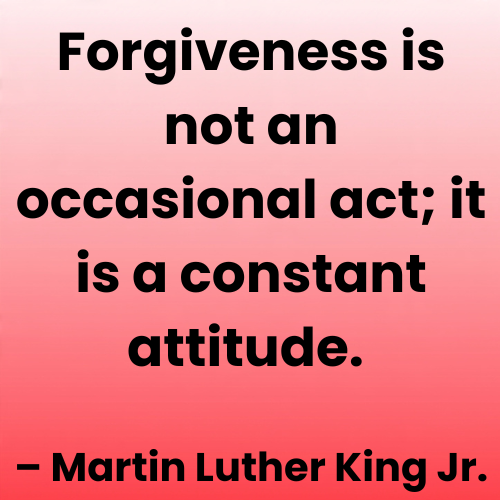 Forgiveness is not an occasional act; it is a constant attitude
