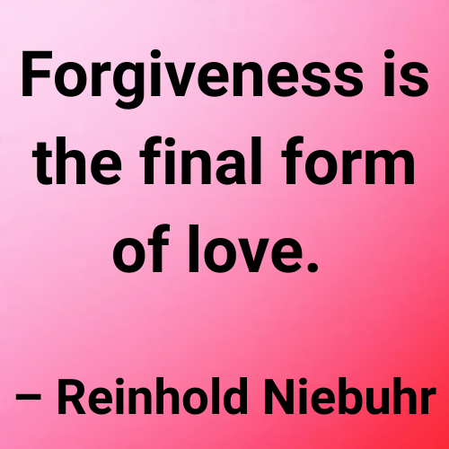 Forgiveness is the final form of love