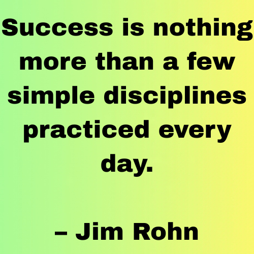 Success is nothing more than a few simple disciplines practiced every day