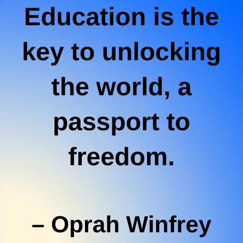 Education is the key to unlocking the world, a passport to freedom.