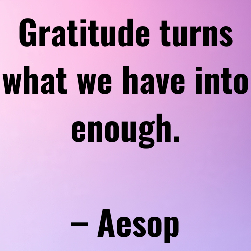 Gratitude turns what we have into enough