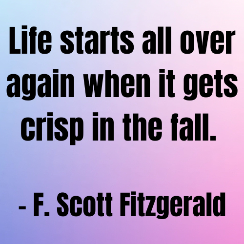 Life starts all over again when it gets crisp in the fall