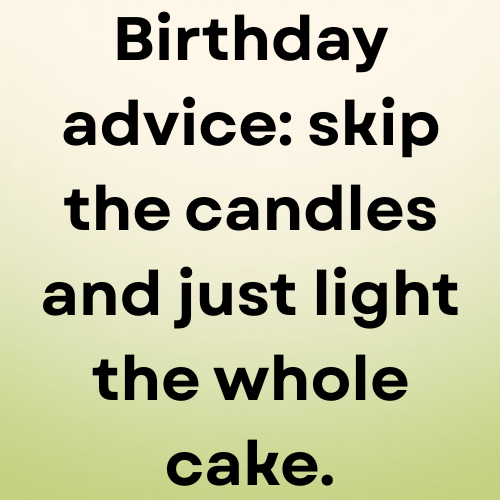 Birthday advice: skip the candles and just light the whole cake.