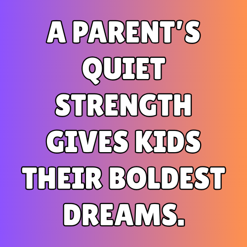 A parent’s quiet strength gives kids their boldest dreams.