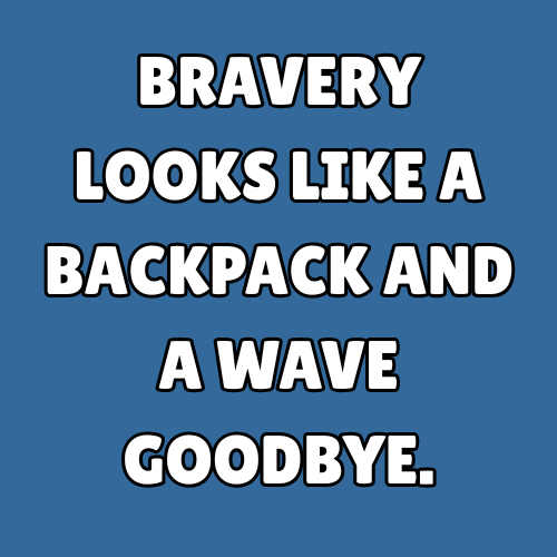 Bravery looks like a backpack and a wave goodbye.