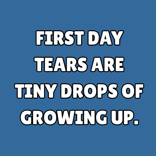 First day tears are tiny drops of growing up.
