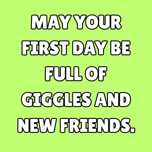 May your first day be full of giggles and new friends.