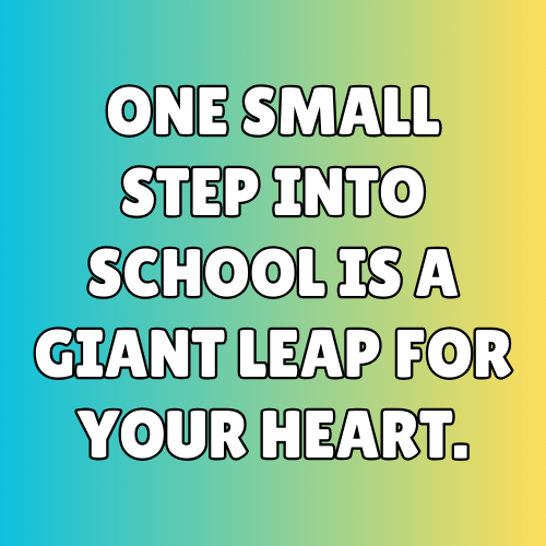 One small step into school is a giant leap for your heart.