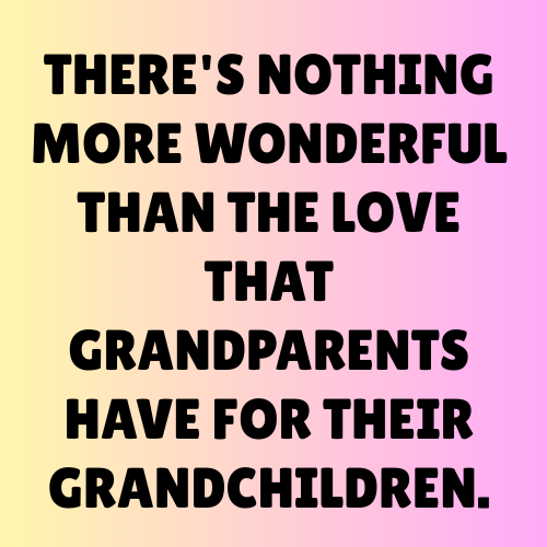 There's nothing more wonderful than the love that grandparents have for their grandchildren.