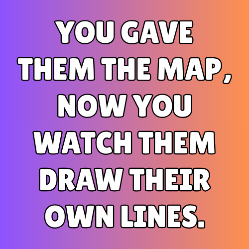You gave them the map, now you watch them draw their own lines.