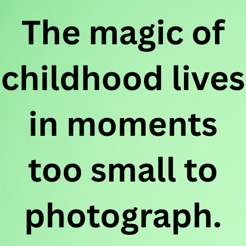 The magic of childhood lives in moments too small to photograph.
