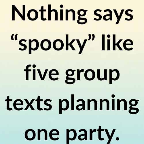 Nothing says “spooky” like five group texts planning one party.