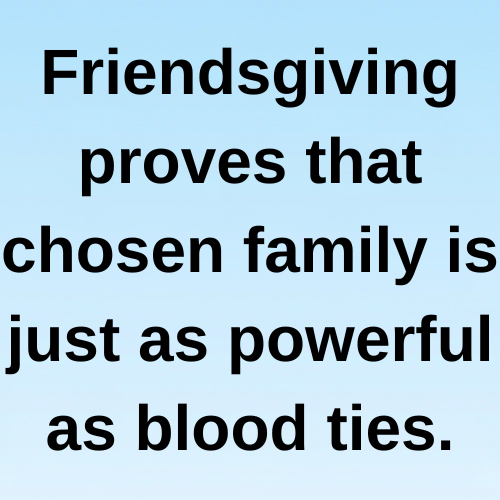 Friendsgiving proves that chosen family is just as powerful as blood ties.