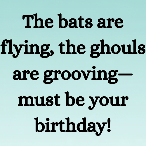 The bats are flying, the ghouls are grooving—must be your birthday!
