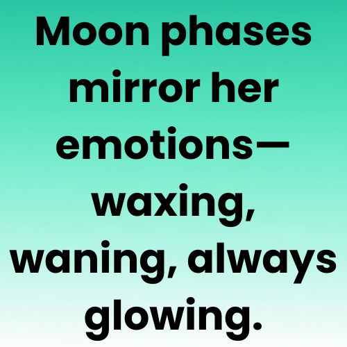Moon phases mirror her emotions—waxing, waning, always glowing.
