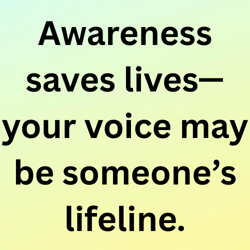Awareness saves lives—your voice may be someone’s lifeline.
