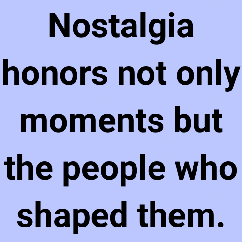 Nostalgia honors not only moments but the people who shaped them.
