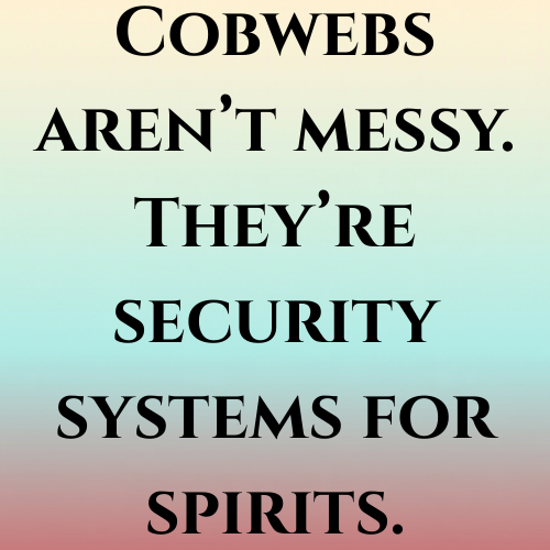 Cobwebs aren’t messy. They’re security systems for spirits.