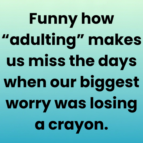 Funny how “adulting” makes us miss the days when our biggest worry was losing a crayon.