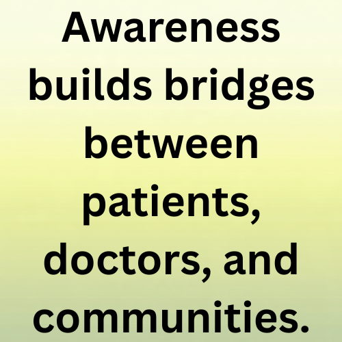 Awareness builds bridges between patients, doctors, and communities.