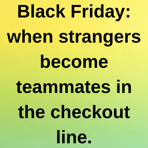 Black Friday: when strangers become teammates in the checkout line.