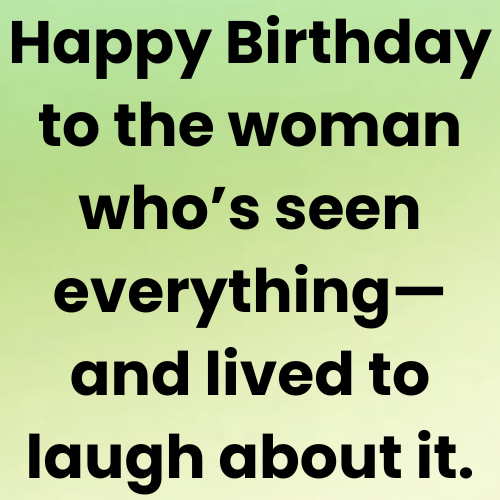 Happy Birthday to the woman who’s seen everything—and lived to laugh about it.
