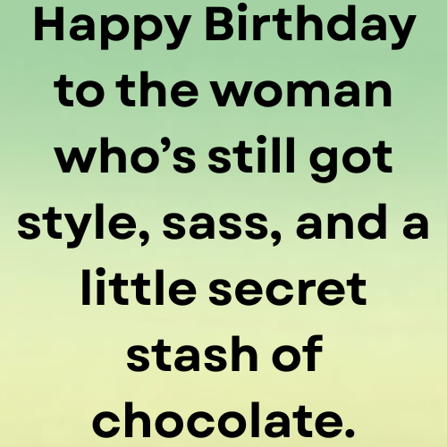 Happy Birthday to the woman who’s still got style, sass, and a little secret stash of chocolate.