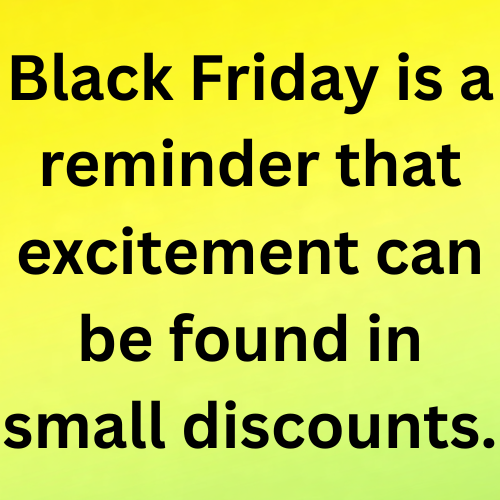 Black Friday is a reminder that excitement can be found in small discounts.