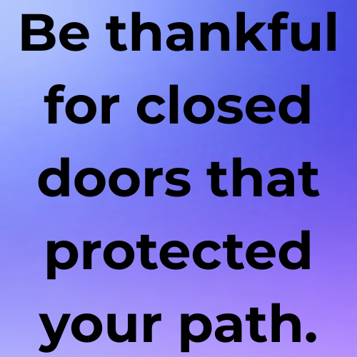 Be thankful for closed doors that protected your path.
