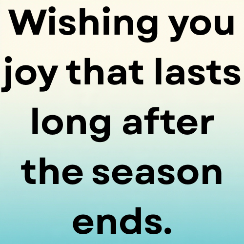 Wishing you joy that lasts long after the season ends.