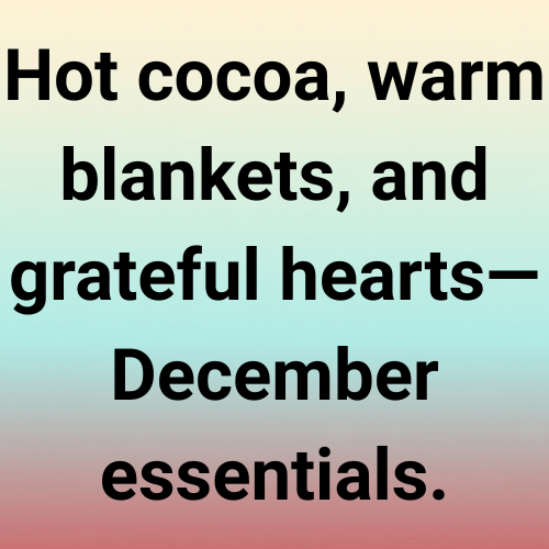 Hot cocoa, warm blankets, and grateful hearts—December essentials.