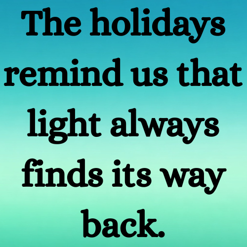 The holidays remind us that light always finds its way back.
