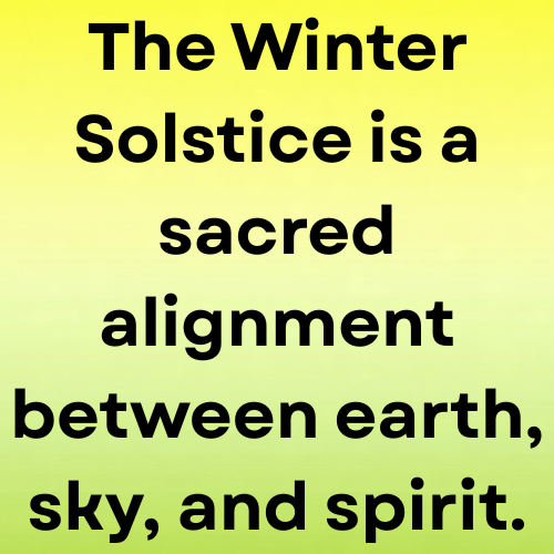The Winter Solstice is a sacred alignment between earth, sky, and spirit.