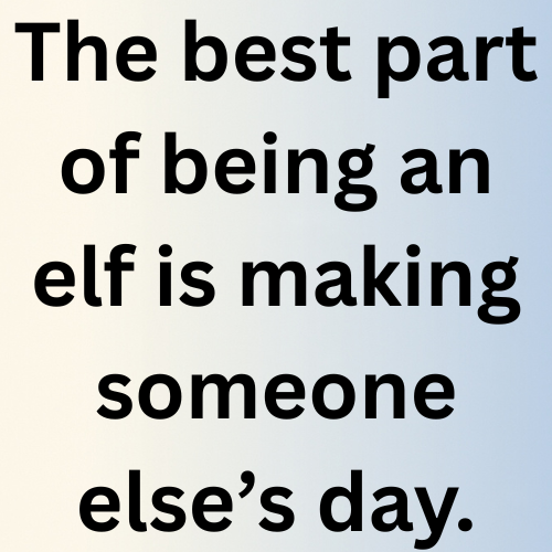 The best part of being an elf is making someone else’s day.