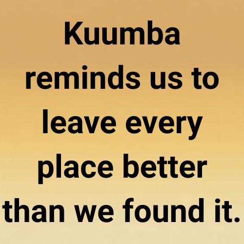 Kuumba reminds us to leave every place better than we found it.
