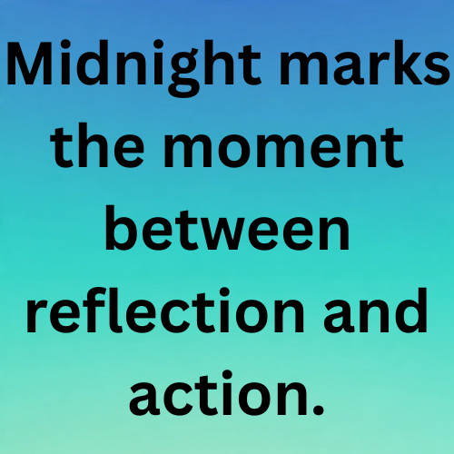 Midnight marks the moment between reflection and action.