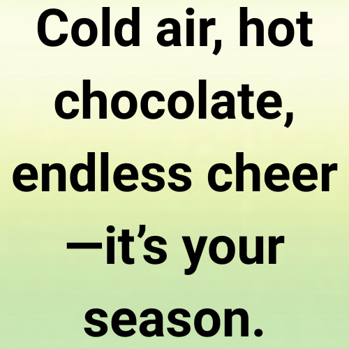 Cold air, hot chocolate, endless cheer—it’s your season.