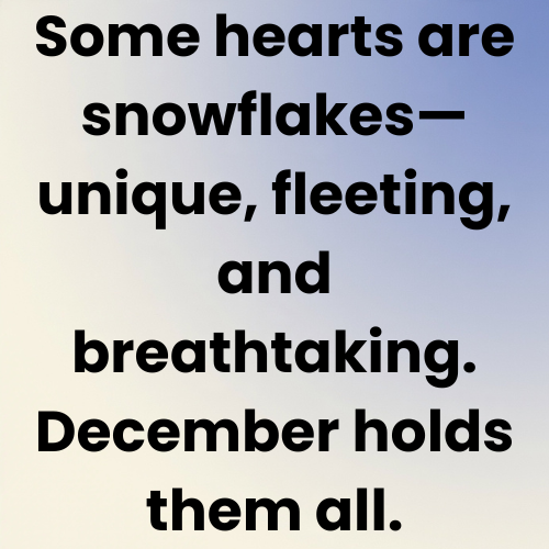 Some hearts are snowflakes—unique, fleeting, and breathtaking. December holds them all.
