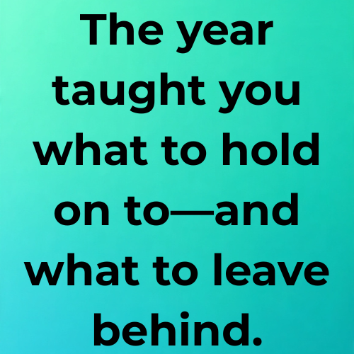 The year taught you what to hold on to—and what to leave behind.