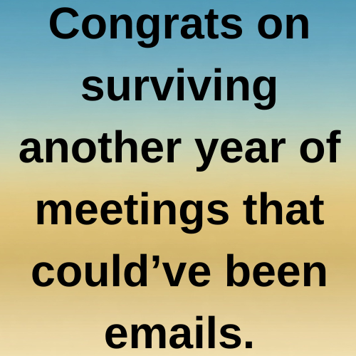 Congrats on surviving another year of meetings that could’ve been emails.