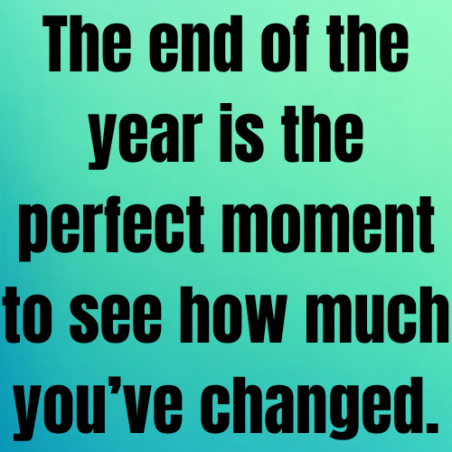 The end of the year is the perfect moment to see how much you’ve changed.