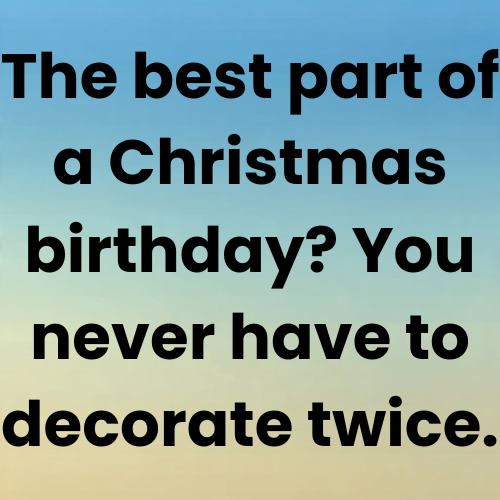 The best part of a Christmas birthday? You never have to decorate twice.